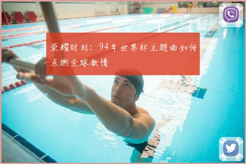 荣耀时刻:94年世界杯主题曲如何点燃全球激情