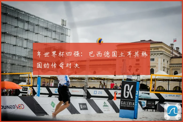 年世界杯四强:巴西德国土耳其韩国的传奇对决